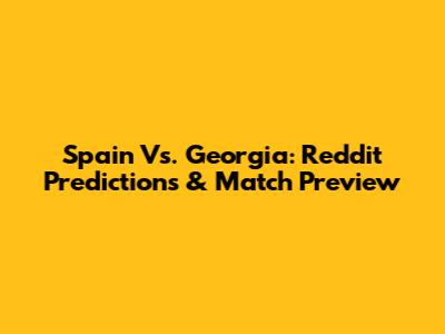Spain Vs. Georgia: Reddit Predictions & Match Preview