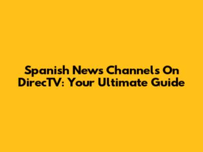 Spanish News Channels On DirecTV: Your Ultimate Guide