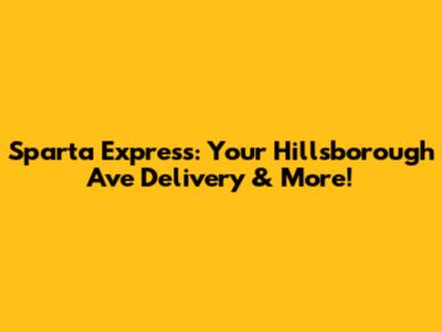 Sparta Express: Your Hillsborough Ave Delivery & More!