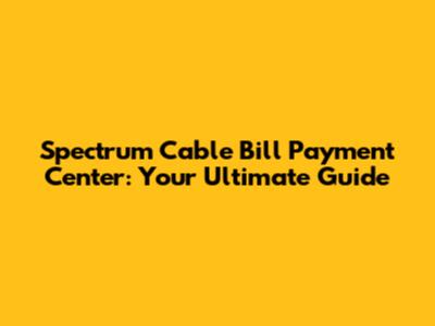 Spectrum Cable Bill Payment Center: Your Ultimate Guide