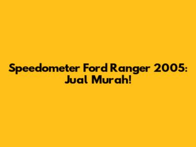 Speedometer Ford Ranger 2005: Jual Murah!