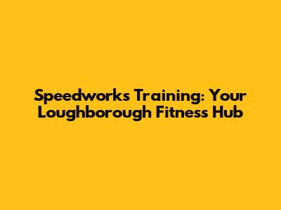 Speedworks Training: Your Loughborough Fitness Hub