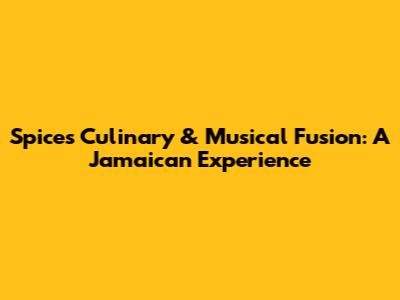 Spice's Culinary & Musical Fusion: A Jamaican Experience