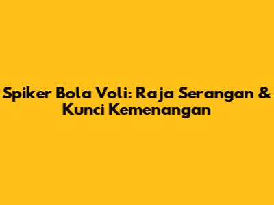 Spiker Bola Voli: Raja Serangan & Kunci Kemenangan