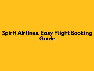 Spirit Airlines: Easy Flight Booking Guide