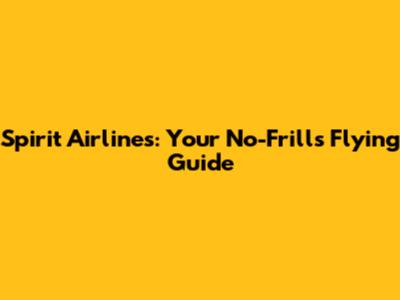 Spirit Airlines: Your No-Frills Flying Guide