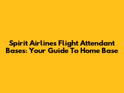 Spirit Airlines Flight Attendant Bases: Your Guide To Home Base