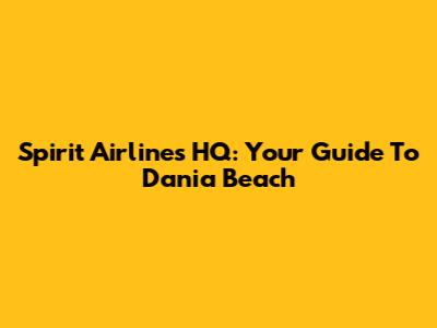 Spirit Airlines HQ: Your Guide To Dania Beach