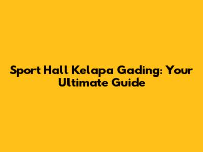 Sport Hall Kelapa Gading: Your Ultimate Guide