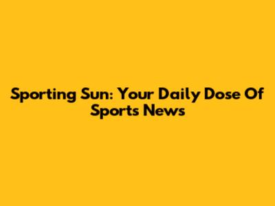 Sporting Sun: Your Daily Dose Of Sports News