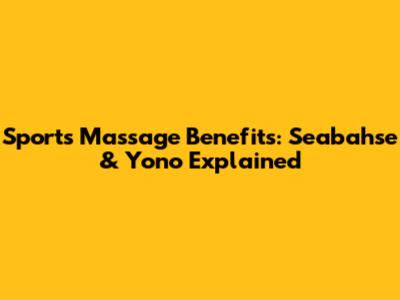 Sports Massage Benefits: Seabahse & Yono Explained