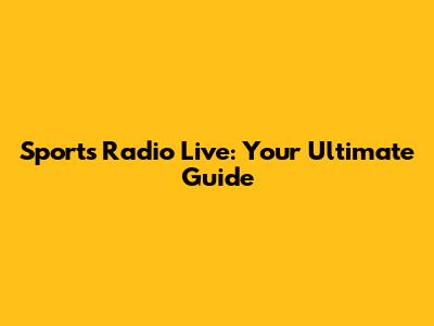 Sports Radio Live: Your Ultimate Guide