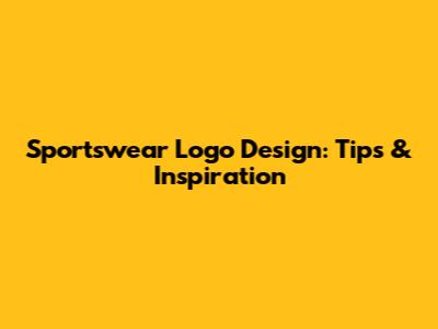 Sportswear Logo Design: Tips & Inspiration