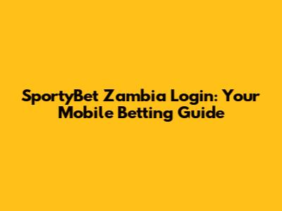 SportyBet Zambia Login: Your Mobile Betting Guide