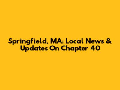 Springfield, MA: Local News & Updates On Chapter 40