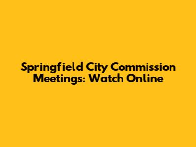 Springfield City Commission Meetings: Watch Online
