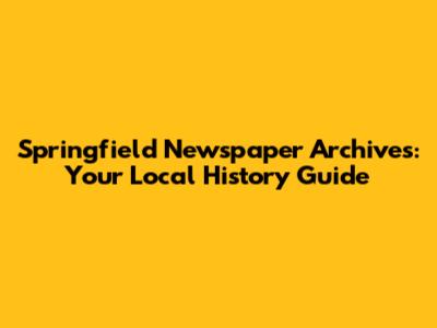 Springfield Newspaper Archives: Your Local History Guide