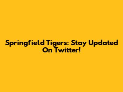 Springfield Tigers: Stay Updated On Twitter!
