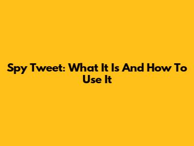 Spy Tweet: What It Is And How To Use It