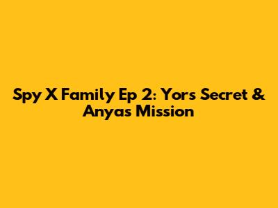 Spy X Family Ep 2: Yor's Secret & Anya's Mission