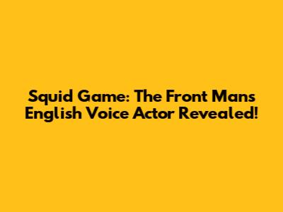 Squid Game: The Front Man's English Voice Actor Revealed!