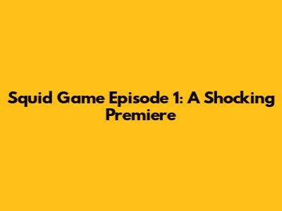 Squid Game Episode 1: A Shocking Premiere
