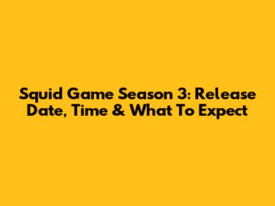 Squid Game Season 3: Release Date, Time & What To Expect