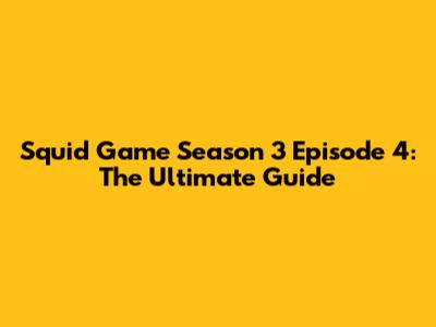 Squid Game Season 3 Episode 4: The Ultimate Guide