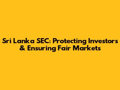 Sri Lanka SEC: Protecting Investors & Ensuring Fair Markets