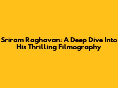 Sriram Raghavan: A Deep Dive Into His Thrilling Filmography