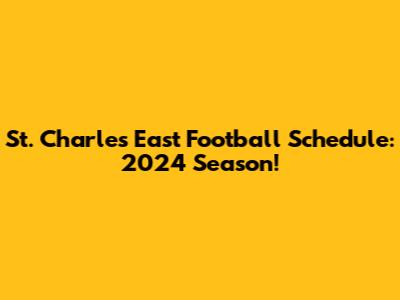 St. Charles East Football Schedule: 2024 Season!