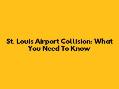 St. Louis Airport Collision: What You Need To Know