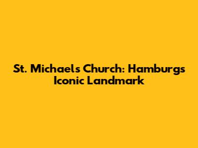 St. Michael's Church: Hamburg's Iconic Landmark
