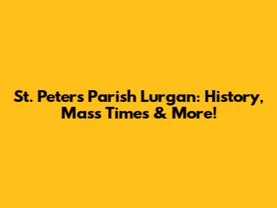St. Peter's Parish Lurgan: History, Mass Times & More!