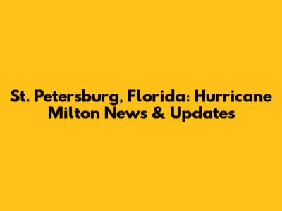 St. Petersburg, Florida: Hurricane Milton News & Updates