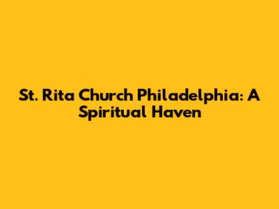 St. Rita Church Philadelphia: A Spiritual Haven