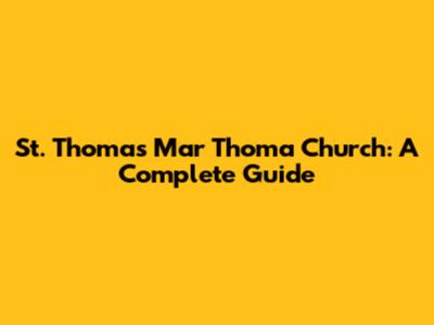 St. Thomas Mar Thoma Church: A Complete Guide