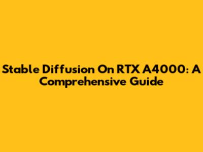 Stable Diffusion On RTX A4000: A Comprehensive Guide