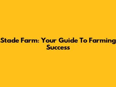Stade Farm: Your Guide To Farming Success
