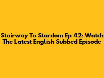 Stairway To Stardom Ep 42: Watch The Latest English Subbed Episode