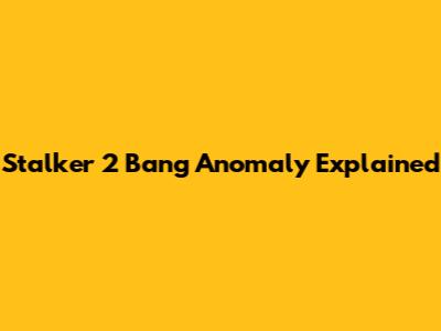 Stalker 2 Bang Anomaly Explained
