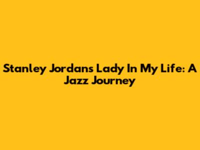 Stanley Jordan's 'Lady In My Life': A Jazz Journey