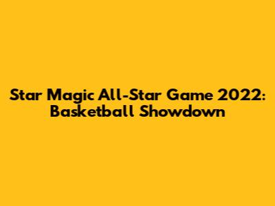 Star Magic All-Star Game 2022: Basketball Showdown