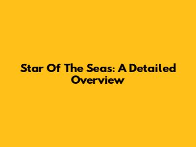 Star Of The Seas: A Detailed Overview