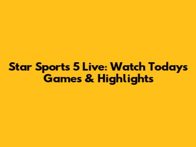 Star Sports 5 Live: Watch Today's Games & Highlights