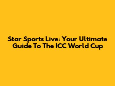 Star Sports Live: Your Ultimate Guide To The ICC World Cup
