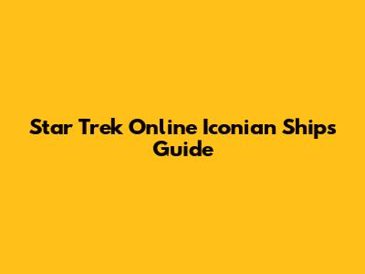 Star Trek Online Iconian Ships Guide