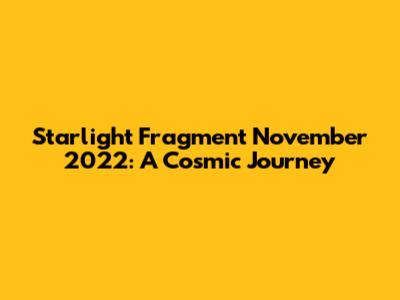 Starlight Fragment November 2022: A Cosmic Journey