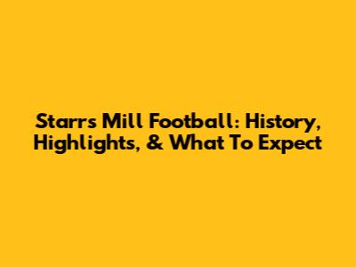 Starr's Mill Football: History, Highlights, & What To Expect