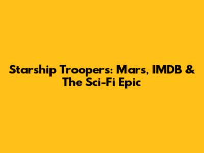 Starship Troopers: Mars, IMDB & The Sci-Fi Epic